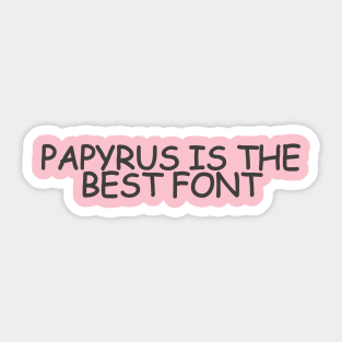 PAPYRUS IS THE BEST FONT (written in Comic Sans) Sticker